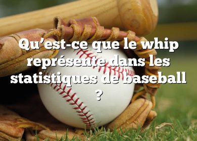 Qu’est-ce que le whip représente dans les statistiques de baseball ?